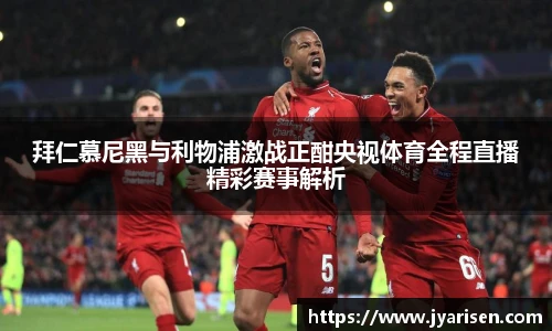 拜仁慕尼黑与利物浦激战正酣央视体育全程直播精彩赛事解析